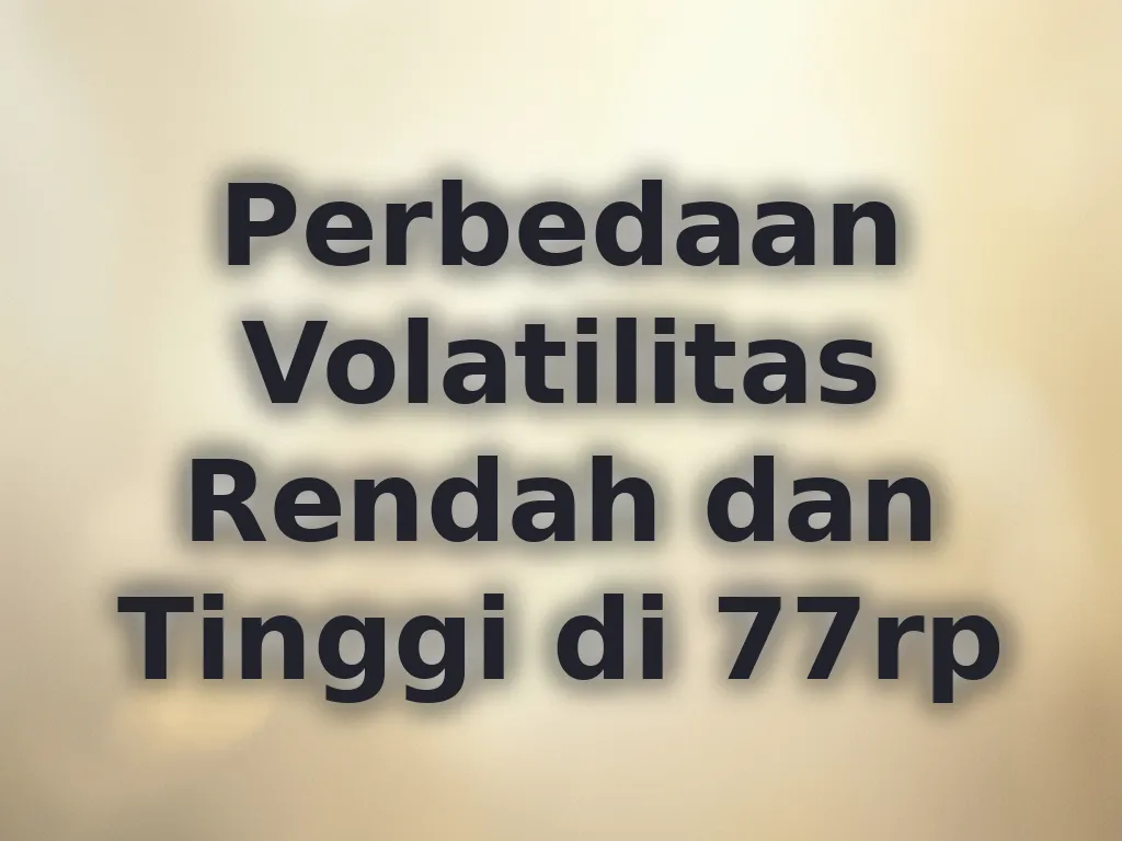 Perbedaan Volatilitas Rendah dan Tinggi di 77rp