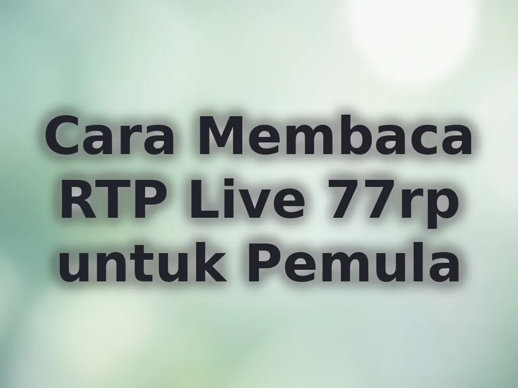 Cara Membaca RTP Live 77rp untuk Pemula