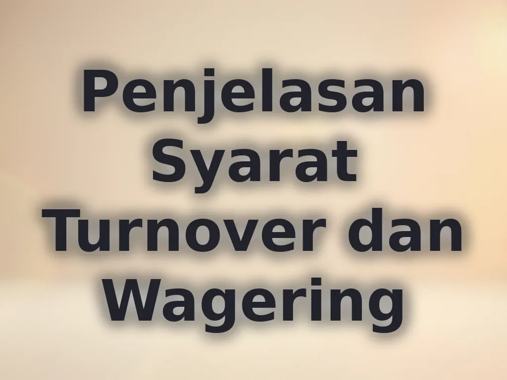 Penjelasan Syarat Turnover dan Wagering